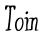 The image is a stylized text or script that reads 'Toin' in a cursive or calligraphic font.