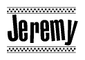 The image is a black and white clipart of the text Jeremy in a bold, italicized font. The text is bordered by a dotted line on the top and bottom, and there are checkered flags positioned at both ends of the text, usually associated with racing or finishing lines.
