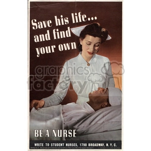 A vintage poster encouraging nursing as a career, featuring a nurse attending to a male patient with the text 'Save his life... and find your own. BE A NURSE. Write to Student Nurses, 1790 Broadway, N.Y.C.'