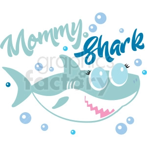 Clipart image of a cute cartoon shark with big eyes and eyelashes, surrounded by bubbles, with the text 'Mommy Shark' above it.