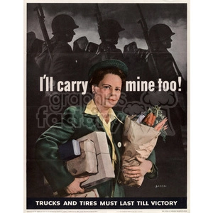 A vintage World War II propaganda poster shows a woman carrying packages and groceries. The text on the poster reads 'I'll carry mine too!' with a subtitle 'Trucks and tires must last till victory.' In the background, silhouettes of soldiers are visible.