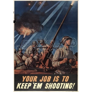 WWII-era poster featuring soldiers operating an anti-aircraft gun at night. The background includes searchlights and an exploding shell, with bold text that reads 'YOUR JOB IS TO KEEP 'EM SHOOTING!'.