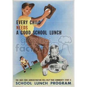 This clipart image features a vintage poster promoting the importance of good school lunches for children. The poster includes illustrations of a boy playing with a baseball glove and another child eating a meal, with the text 'EVERY CHILD NEEDS A GOOD SCHOOL LUNCH'. It also mentions that the War Food Administration will help communities start a school lunch program.