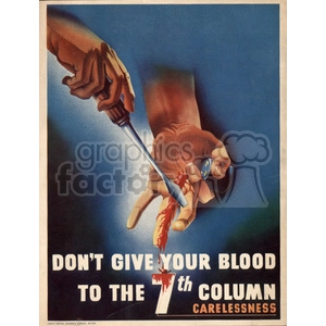 A WWII-era propaganda poster with the text 'DON'T GIVE YOUR BLOOD TO THE 7th COLUMN Carelessness.' It shows a hand holding a screwdriver covered in blood, emphasizing the dangers of carelessness.