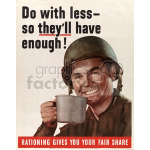 A vintage World War II propaganda poster featuring a smiling soldier wearing a helmet and holding a metal mug. The text reads, 'Do with less - so they'll have enough!' and 'Rationing gives you your fair share.'