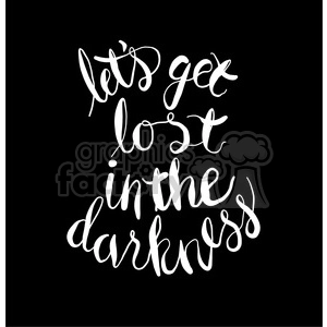 A black and white clipart image featuring the hand-lettered phrase 'let's get lost in the darkness' in a curly and whimsical font.