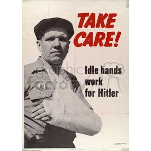 A World War II propaganda poster depicting a worker with a bandaged arm. The text says 'TAKE CARE! Idle hands work for Hitler'.