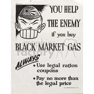 A World War II propaganda poster encouraging citizens not to buy black market gas. The poster features an illustration of a Japanese soldier with a menacing expression and a message stating 'You help the enemy if you buy black market gas.' It also advises people to always use legal ration coupons and pay no more than the legal price.