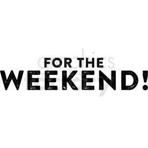 A black grunge-style text graphic that reads 'FOR THE WEEKEND!'