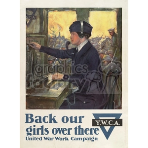 A vintage poster encourages support for women participating in the war effort. It features a woman in a uniform wearing a headset, seated at a communication desk, with soldiers visible through a window. The text reads 'Back our girls over there Y.W.C.A. United War Work Campaign'.